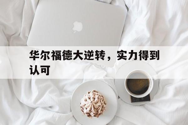 FB体育官网-华尔福德大逆转，实力得到认可-第1张图片-FB体育官网